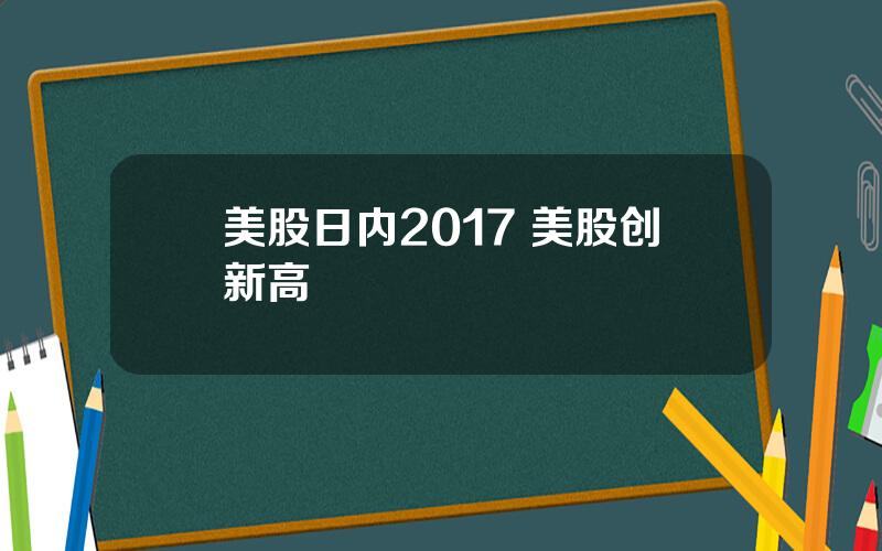 美股日内2017 美股创新高